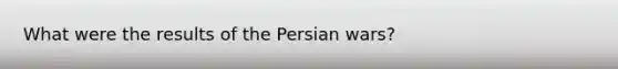 What were the results of the Persian wars?