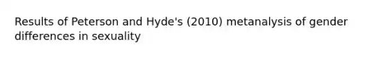 Results of Peterson and Hyde's (2010) metanalysis of gender differences in sexuality