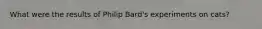 What were the results of Philip Bard's experiments on cats?