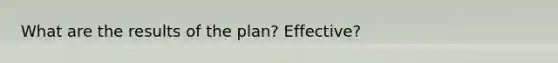 What are the results of the plan? Effective?