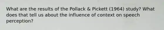 What are the results of the Pollack & Pickett (1964) study? What does that tell us about the influence of context on speech perception?