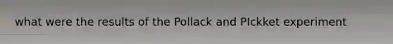 what were the results of the Pollack and PIckket experiment