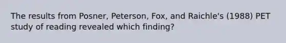 The results from Posner, Peterson, Fox, and Raichle's (1988) PET study of reading revealed which finding?