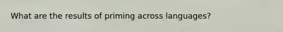 What are the results of priming across languages?