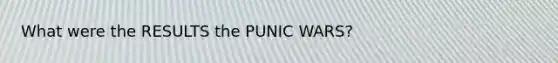 What were the RESULTS the PUNIC WARS?