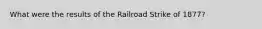 What were the results of the Railroad Strike of 1877?