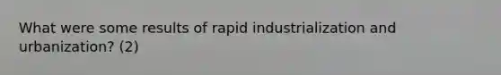 What were some results of rapid industrialization and urbanization? (2)