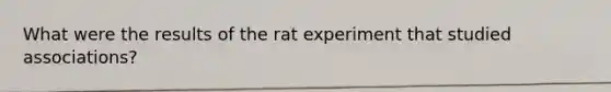 What were the results of the rat experiment that studied associations?