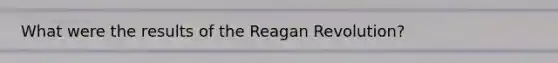 What were the results of the Reagan Revolution?