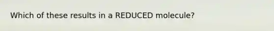 Which of these results in a REDUCED molecule?