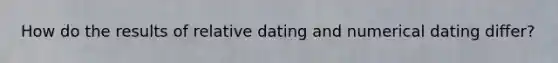 How do the results of relative dating and numerical dating differ?