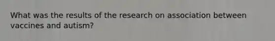 What was the results of the research on association between vaccines and autism?