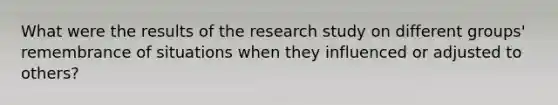 What were the results of the research study on different groups' remembrance of situations when they influenced or adjusted to others?