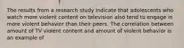 The results from a research study indicate that adolescents who watch more violent content on television also tend to engage in more violent behavior than their peers. The correlation between amount of TV violent content and amount of violent behavior is an example of