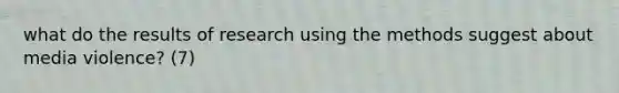 what do the results of research using the methods suggest about media violence? (7)