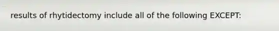 results of rhytidectomy include all of the following EXCEPT: