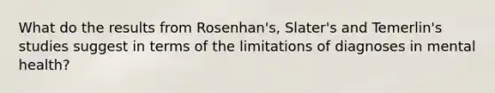 What do the results from Rosenhan's, Slater's and Temerlin's studies suggest in terms of the limitations of diagnoses in mental health?