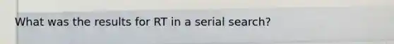 What was the results for RT in a serial search?