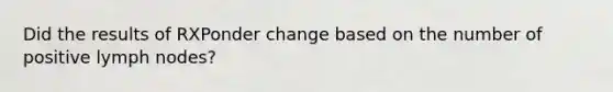 Did the results of RXPonder change based on the number of positive lymph nodes?