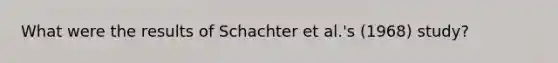 What were the results of Schachter et al.'s (1968) study?