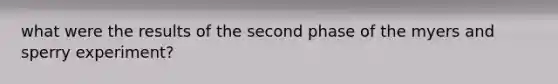 what were the results of the second phase of the myers and sperry experiment?