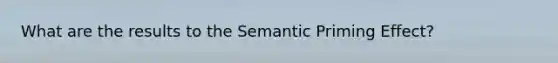 What are the results to the Semantic Priming Effect?