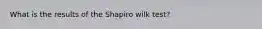 What is the results of the Shapiro wilk test?