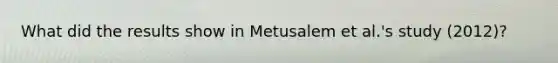 What did the results show in Metusalem et al.'s study (2012)?