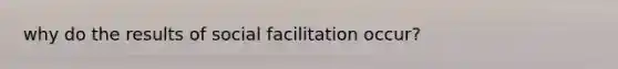 why do the results of social facilitation occur?