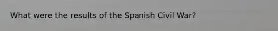 What were the results of the Spanish Civil War?