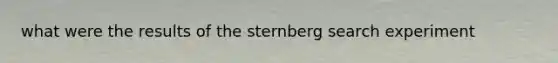 what were the results of the sternberg search experiment