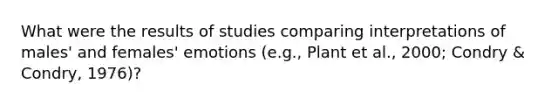 What were the results of studies comparing interpretations of males' and females' emotions (e.g., Plant et al., 2000; Condry & Condry, 1976)?