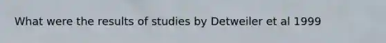 What were the results of studies by Detweiler et al 1999