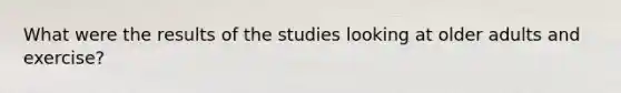 What were the results of the studies looking at older adults and exercise?