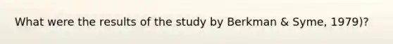 What were the results of the study by Berkman & Syme, 1979)?