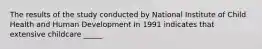 The results of the study conducted by National Institute of Child Health and Human Development In 1991 indicates that extensive childcare _____