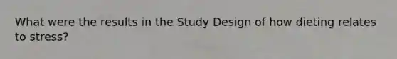 What were the results in the Study Design of how dieting relates to stress?