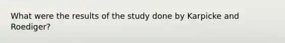 What were the results of the study done by Karpicke and Roediger?