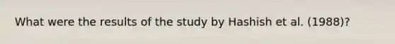 What were the results of the study by Hashish et al. (1988)?