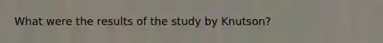 What were the results of the study by Knutson?