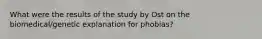 What were the results of the study by Ost on the biomedical/genetic explanation for phobias?