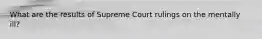 What are the results of Supreme Court rulings on the mentally ill?