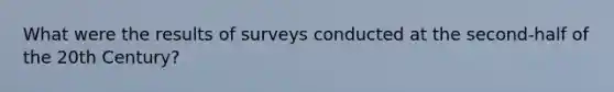 What were the results of surveys conducted at the second-half of the 20th Century?