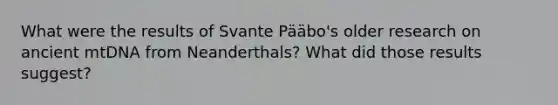 What were the results of Svante Pääbo's older research on ancient mtDNA from Neanderthals? What did those results suggest?