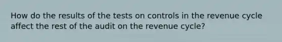 How do the results of the tests on controls in the revenue cycle affect the rest of the audit on the revenue cycle?