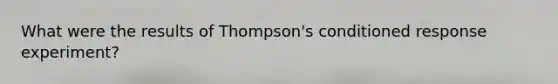 What were the results of Thompson's conditioned response experiment?