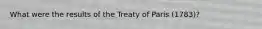 What were the results of the Treaty of Paris (1783)?