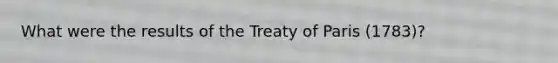 What were the results of the Treaty of Paris (1783)?