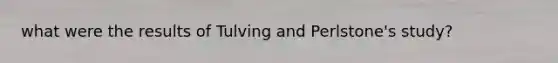 what were the results of Tulving and Perlstone's study?