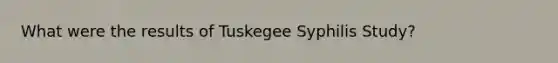 What were the results of Tuskegee Syphilis Study?